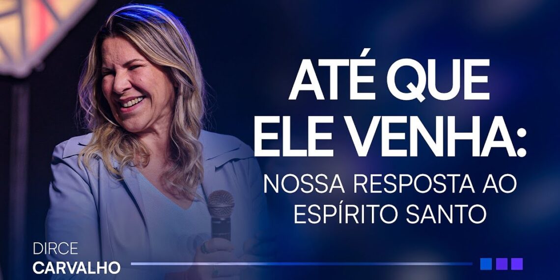 ATÉ QUE ELE VENHA: Nossa resposta ao Espírito santo • Dirce Carvalho — thumbnail do vídeo