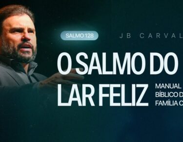 Salmo 128 - O Salmo do Lar Feliz - Manual Bíblico da Família Cristã | JB Carvalho — thumbnail do vídeo