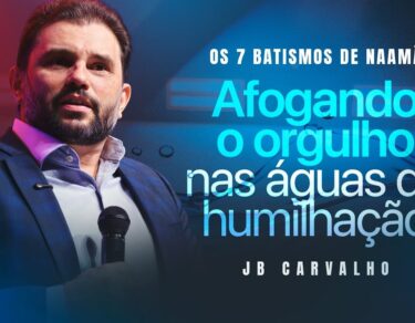 Os 7 batismos de Naamã - Afogando o orgulho nas Águas da humilhação | JB Carvalho — thumbnail do vídeo