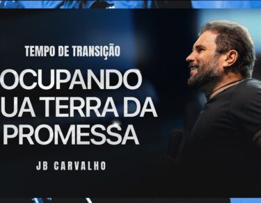 Tempo de Transição - Ocupando sua terra da Promessa | JB Carvalho — thumbnail do vídeo